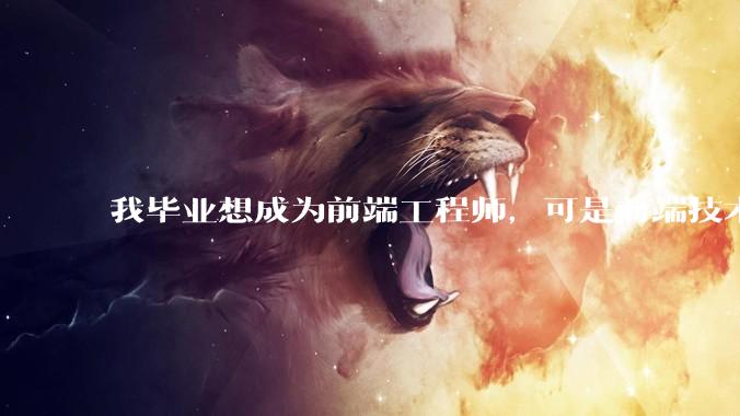 我毕业想成为前端工程师，可是前端技术太多，越学越多，可是我想成为技术强的人，又很无助，怎么办?