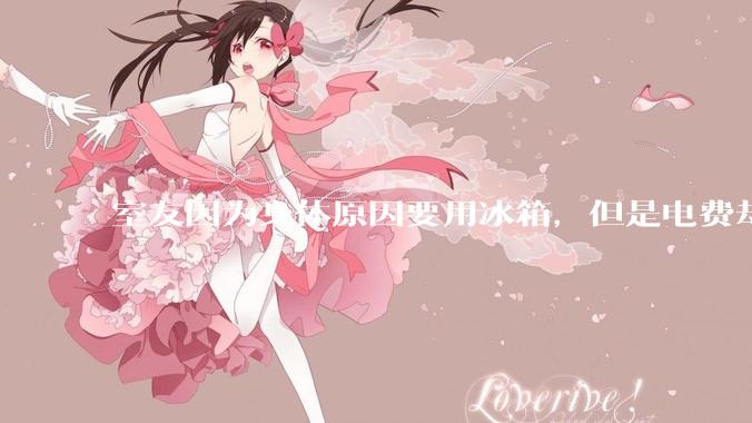室友因为身体原因要用冰箱，但是电费却由我们平摊，合理嘛？