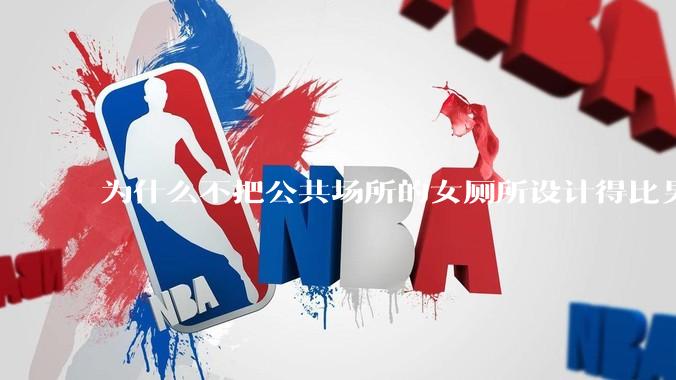 为什么不把公共场所的女厕所设计得比男厕所大一些？